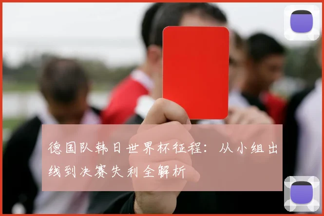 德国队韩日世界杯征程：从小组出线到决赛失利全解析